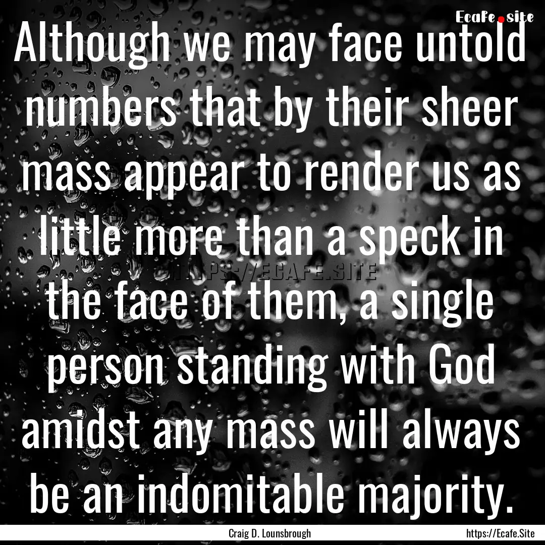 Although we may face untold numbers that.... : Quote by Craig D. Lounsbrough