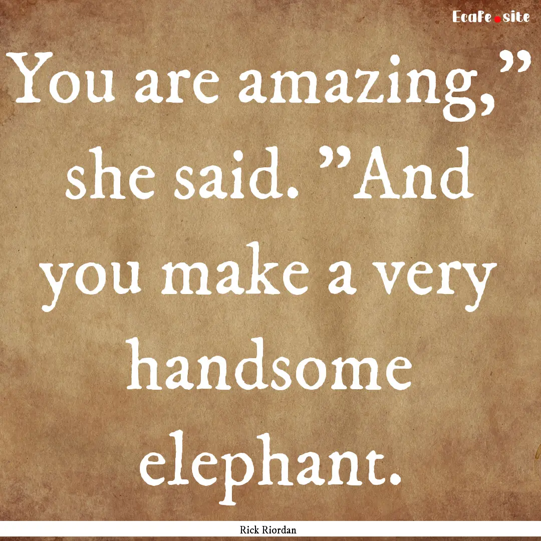 You are amazing,