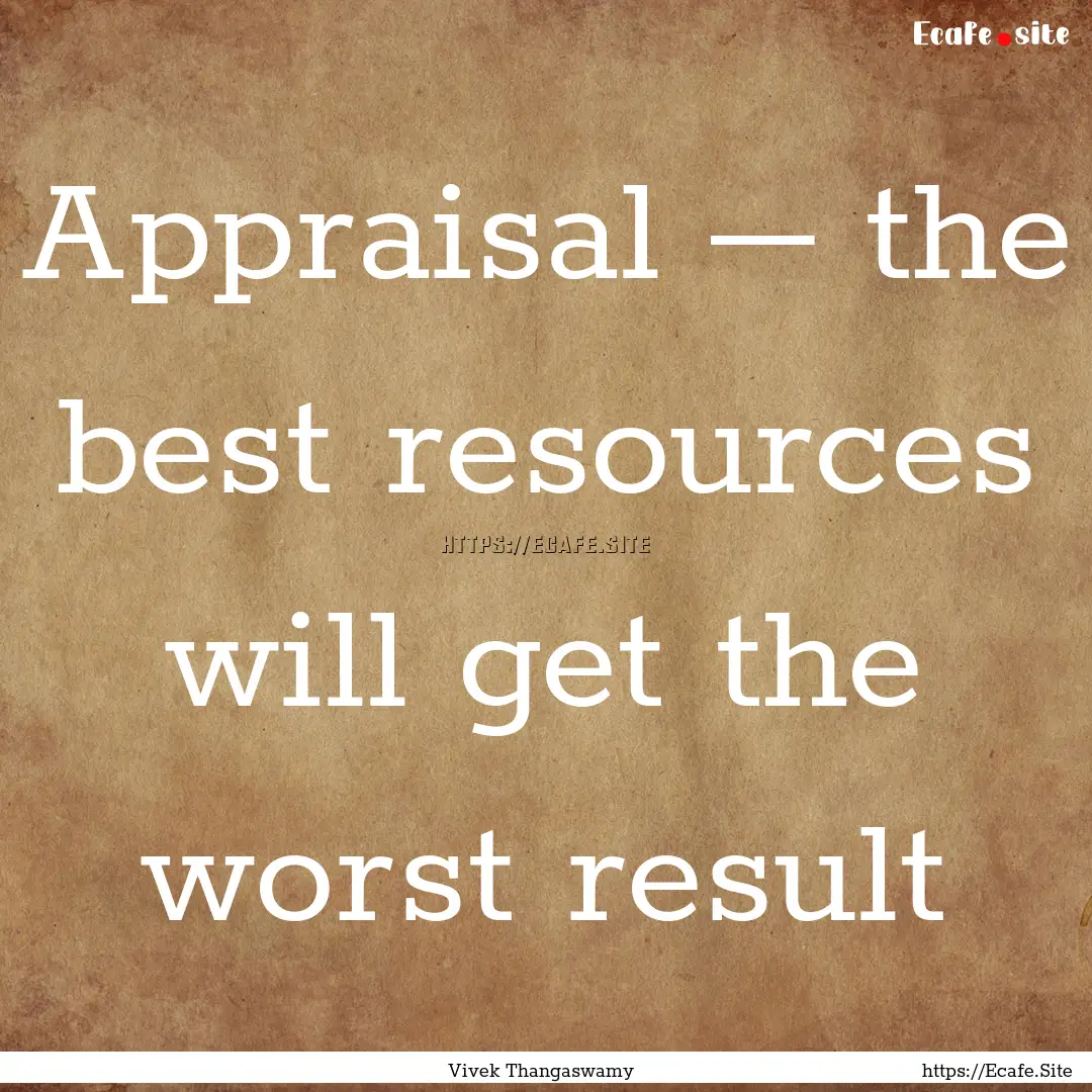 Appraisal – the best resources will get.... : Quote by Vivek Thangaswamy