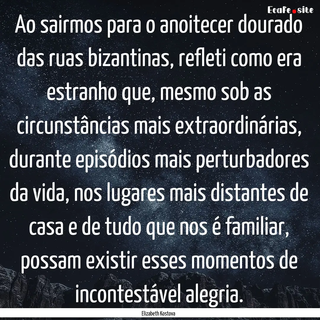 Ao sairmos para o anoitecer dourado das ruas.... : Quote by Elizabeth Kostova