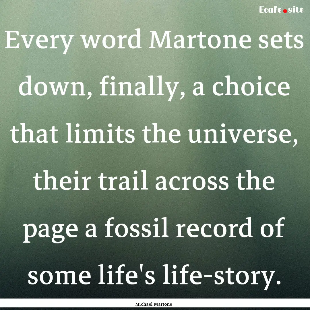 Every word Martone sets down, finally, a.... : Quote by Michael Martone