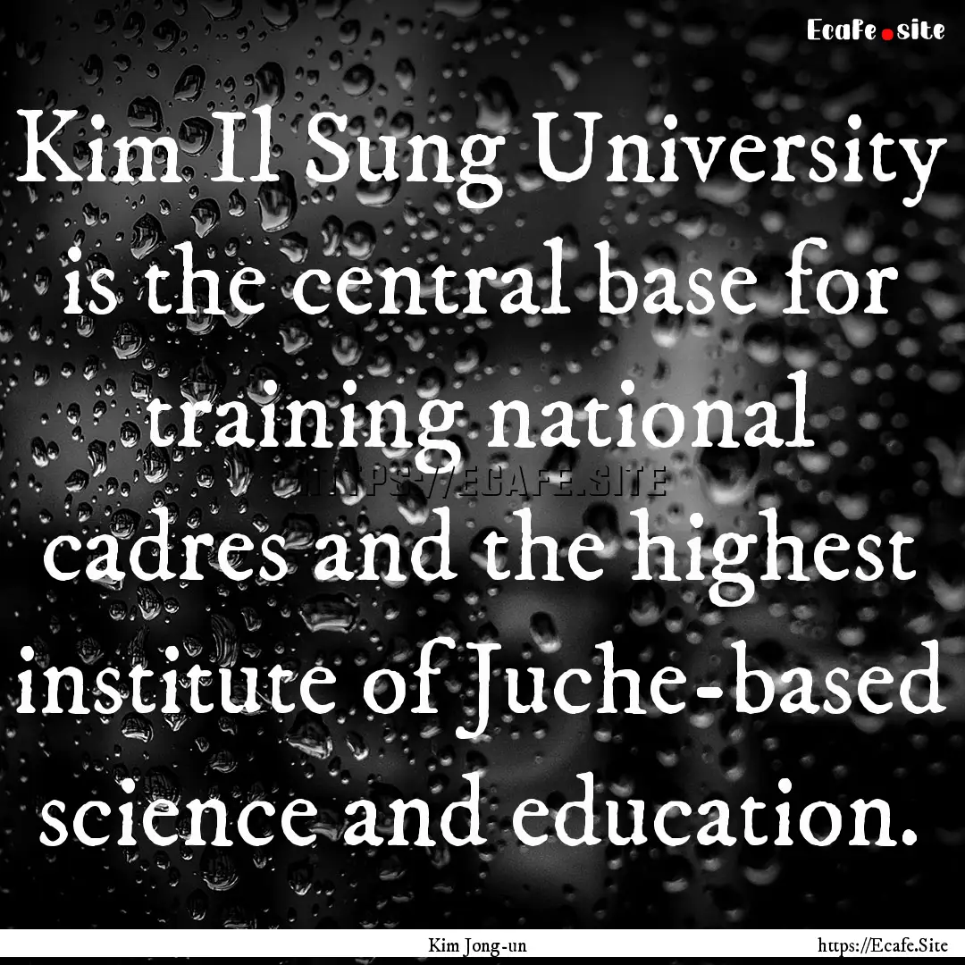 Kim Il Sung University is the central base.... : Quote by Kim Jong-un