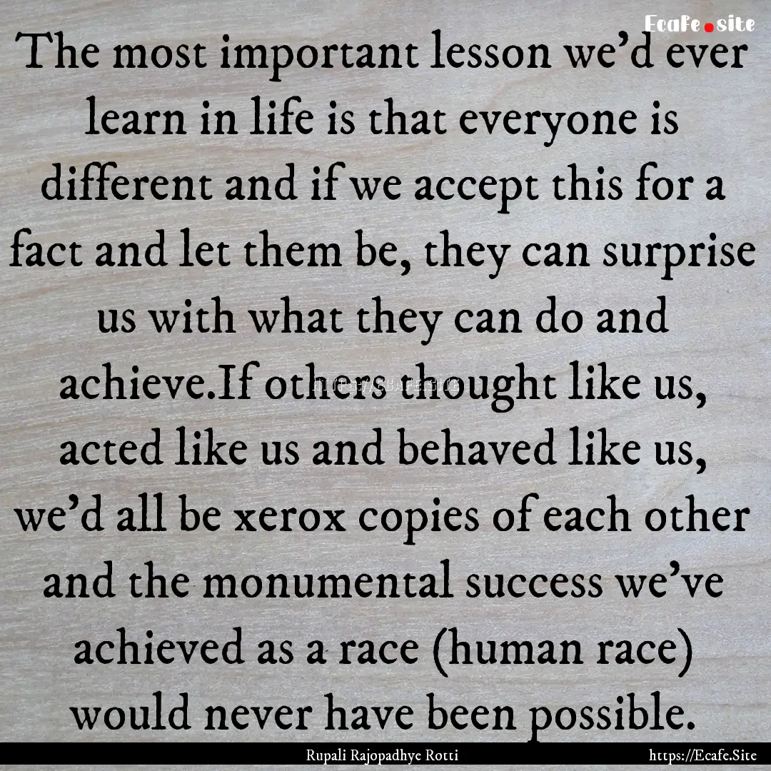 The most important lesson we'd ever learn.... : Quote by Rupali Rajopadhye Rotti