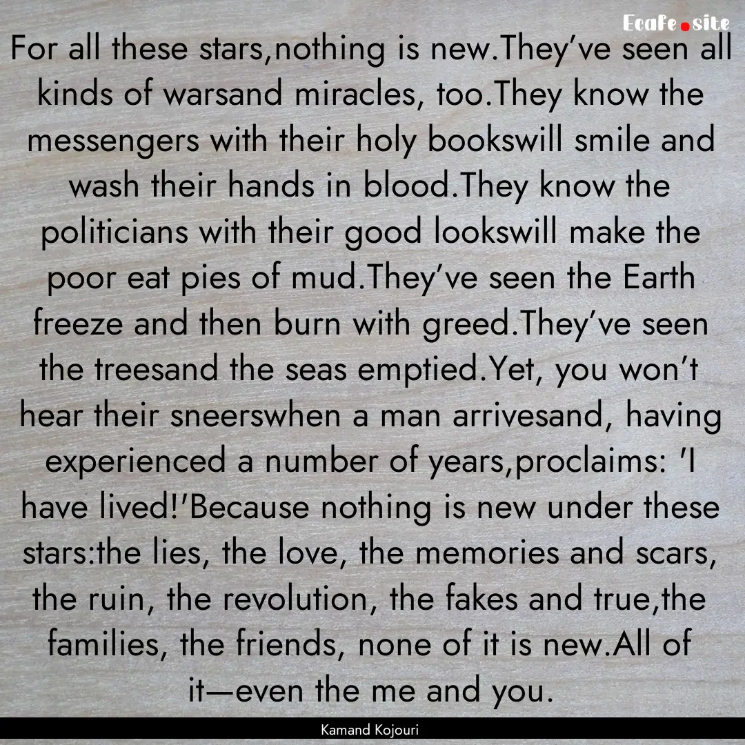 For all these stars,nothing is new.They’ve.... : Quote by Kamand Kojouri