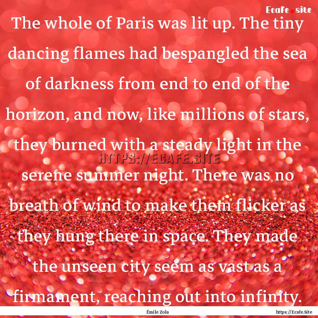 The whole of Paris was lit up. The tiny dancing.... : Quote by Émile Zola