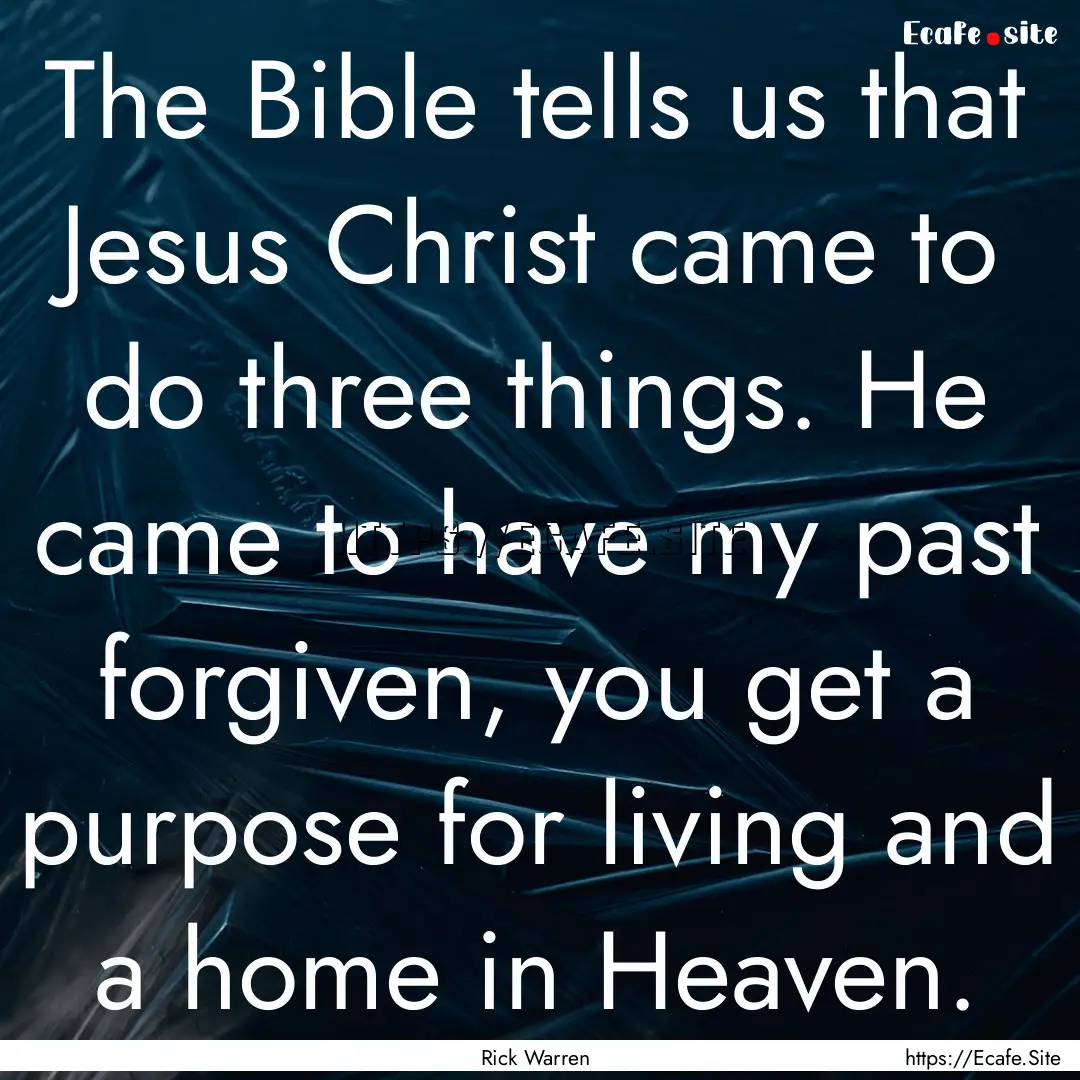 The Bible tells us that Jesus Christ came.... : Quote by Rick Warren