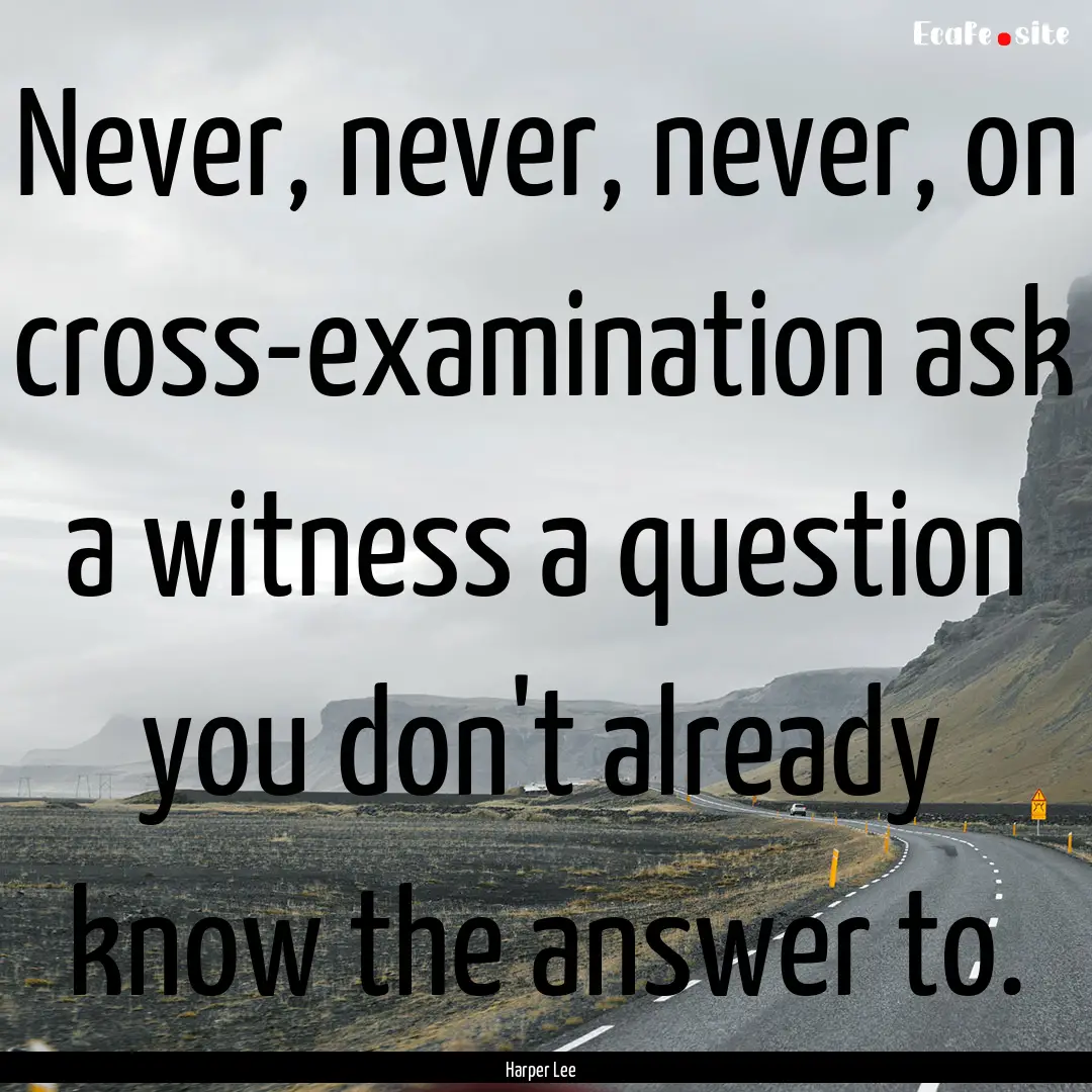 Never, never, never, on cross-examination.... : Quote by Harper Lee