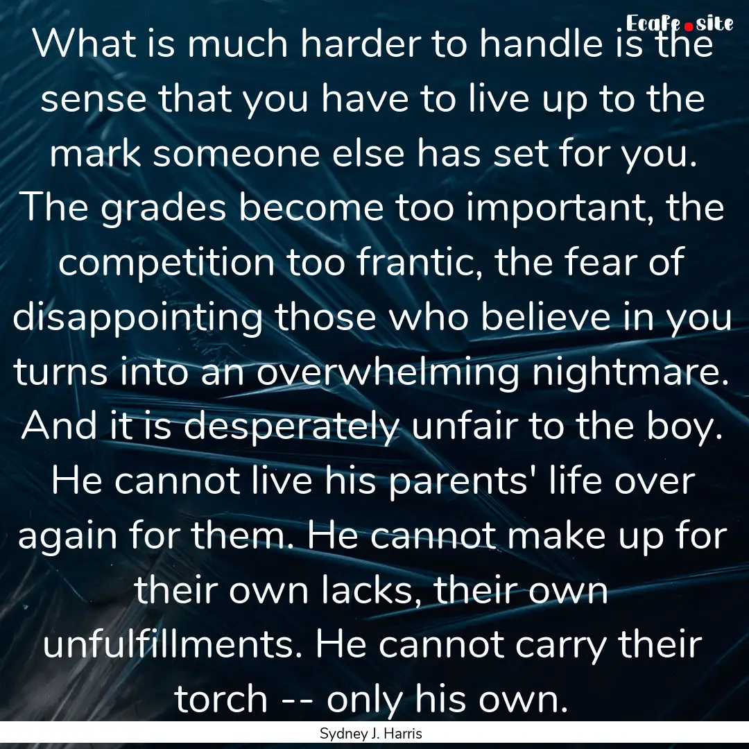 What is much harder to handle is the sense.... : Quote by Sydney J. Harris