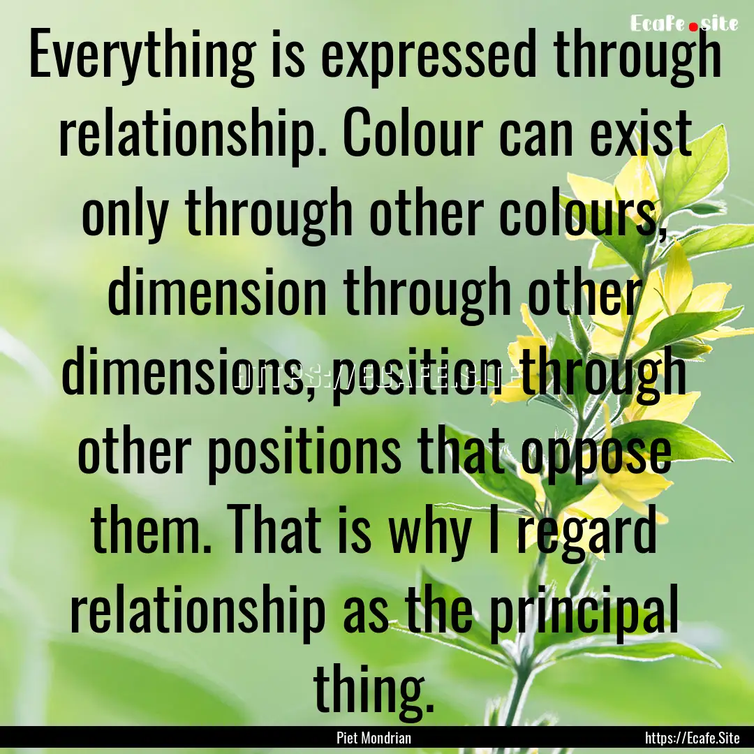 Everything is expressed through relationship..... : Quote by Piet Mondrian