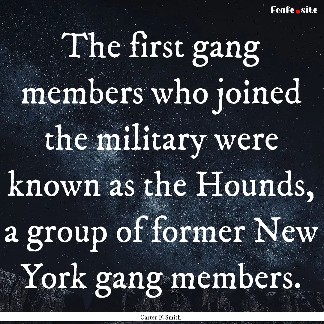 The first gang members who joined the military.... : Quote by Carter F. Smith