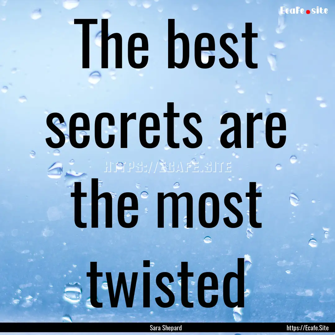 The best secrets are the most twisted : Quote by Sara Shepard