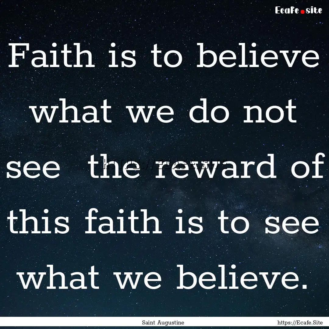 Faith is to believe what we do not see the.... : Quote by Saint Augustine