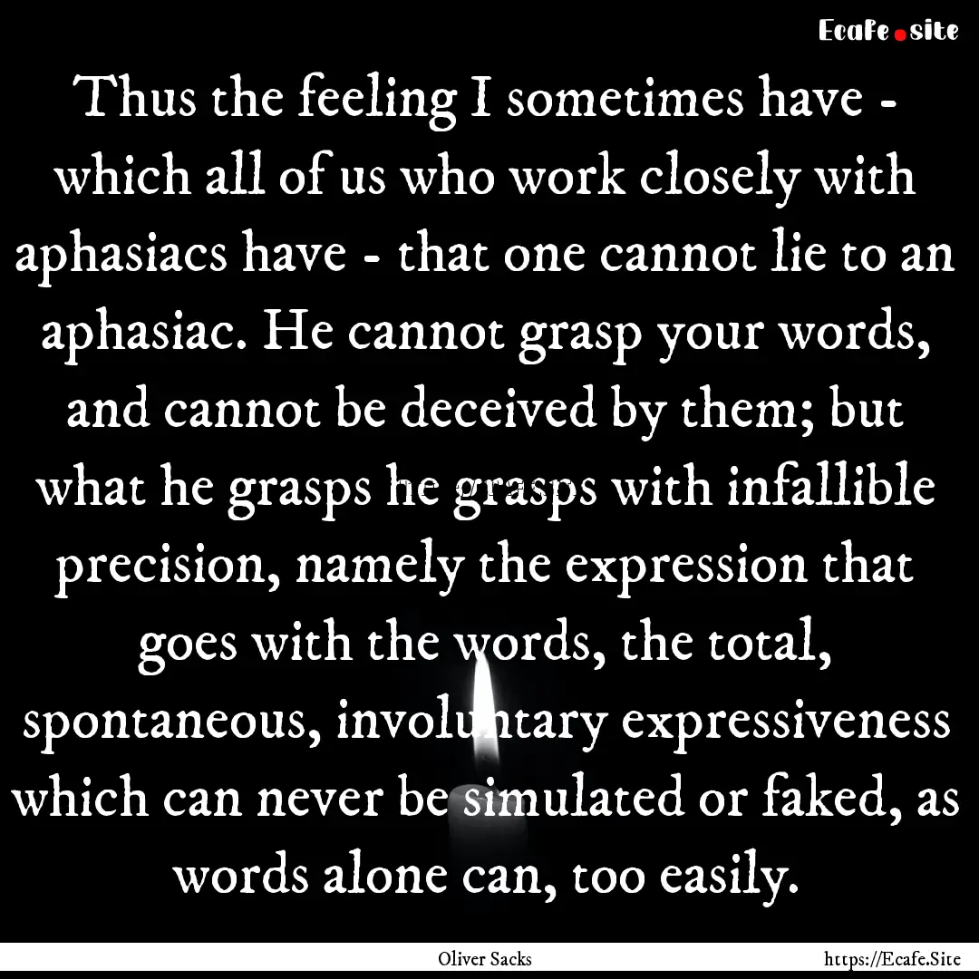 Thus the feeling I sometimes have - which.... : Quote by Oliver Sacks