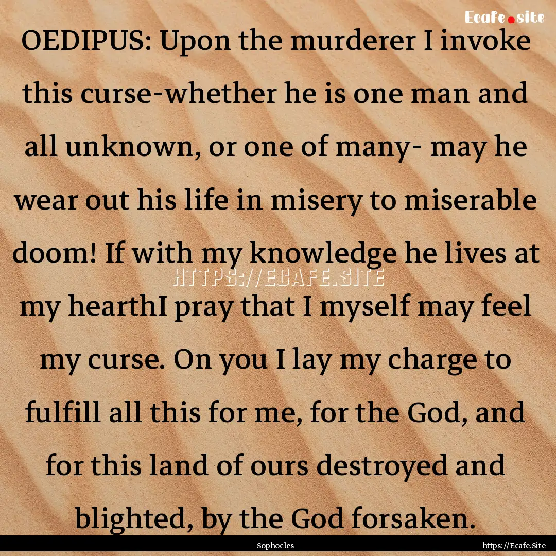 OEDIPUS: Upon the murderer I invoke this.... : Quote by Sophocles