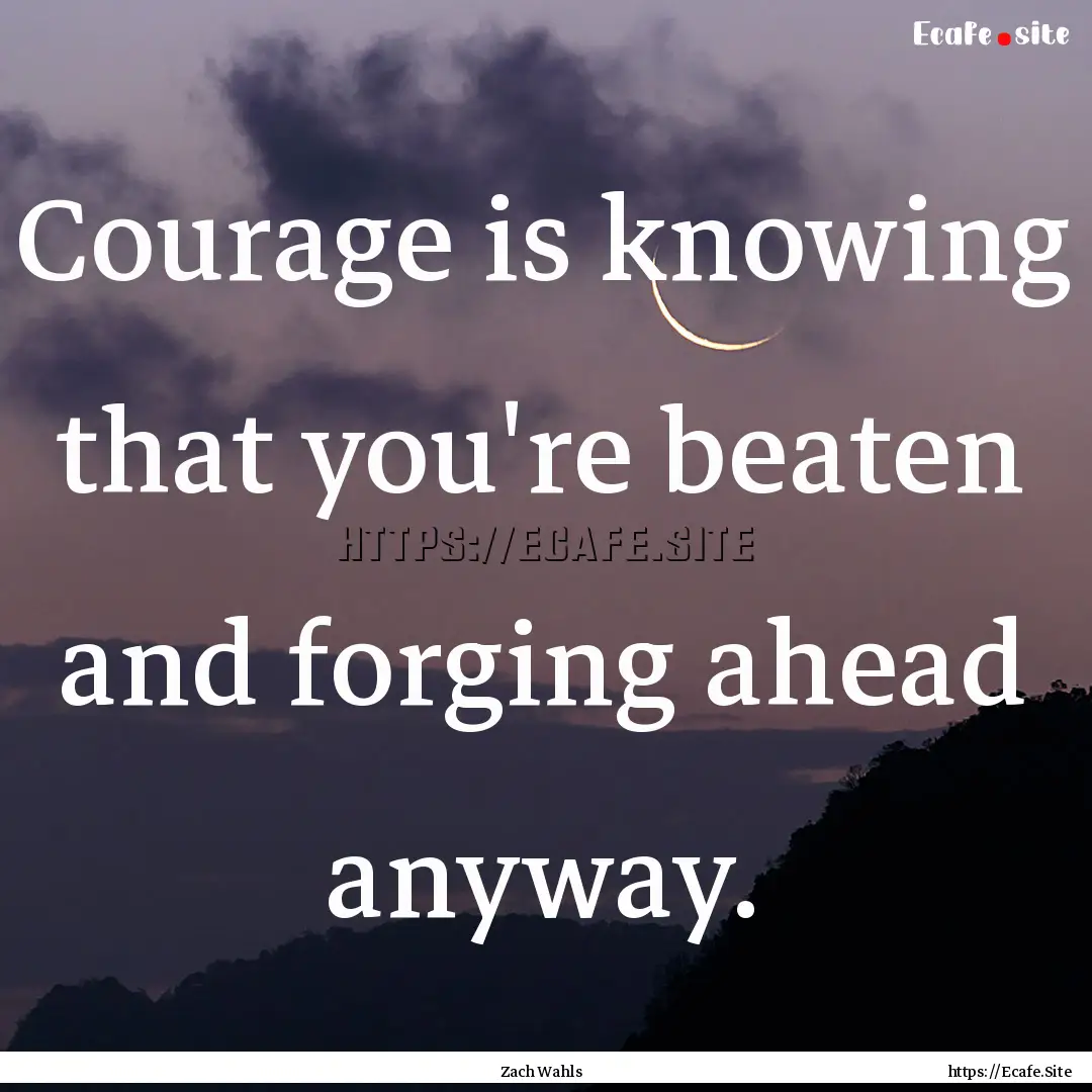 Courage is knowing that you're beaten and.... : Quote by Zach Wahls