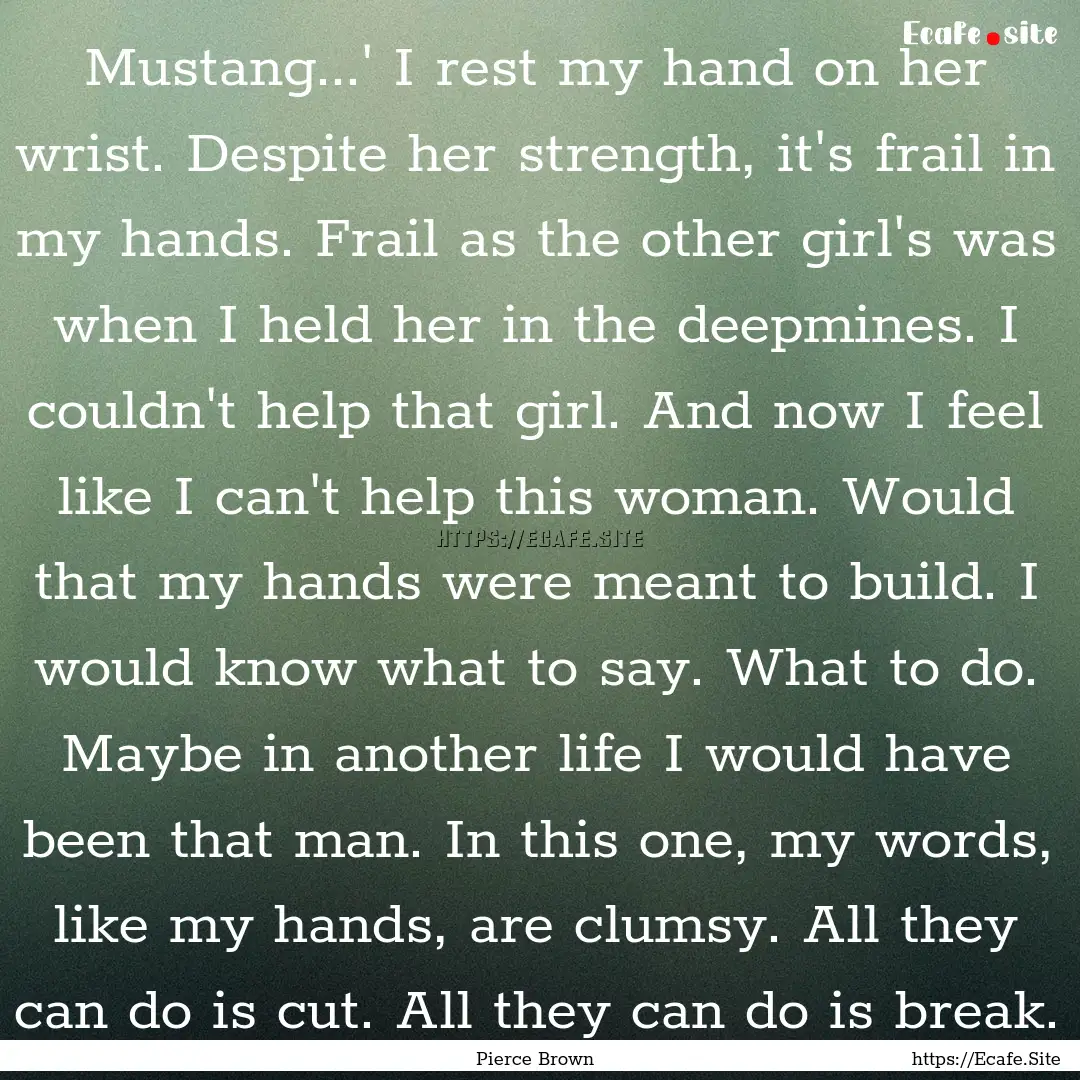 Mustang...' I rest my hand on her wrist..... : Quote by Pierce Brown