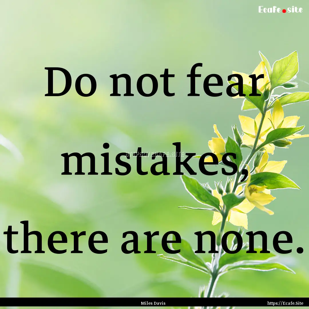 Do not fear mistakes, there are none. : Quote by Miles Davis