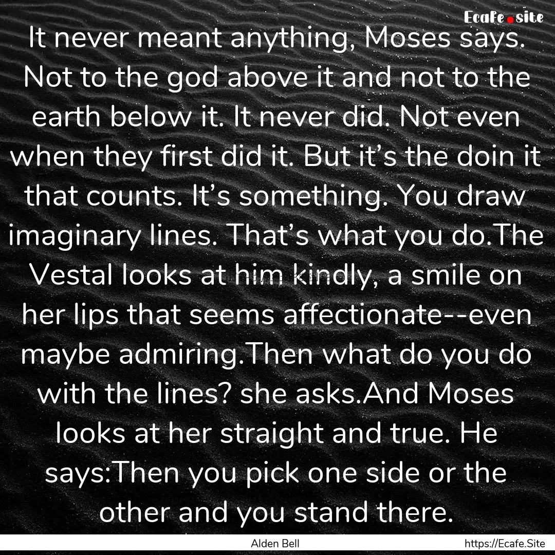 It never meant anything, Moses says. Not.... : Quote by Alden Bell