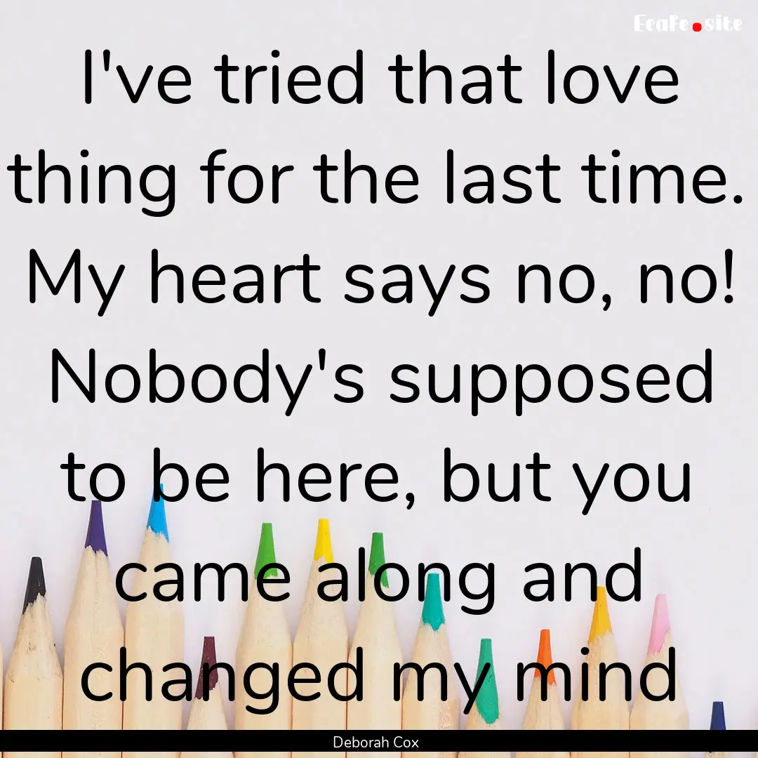 I've tried that love thing for the last time..... : Quote by Deborah Cox