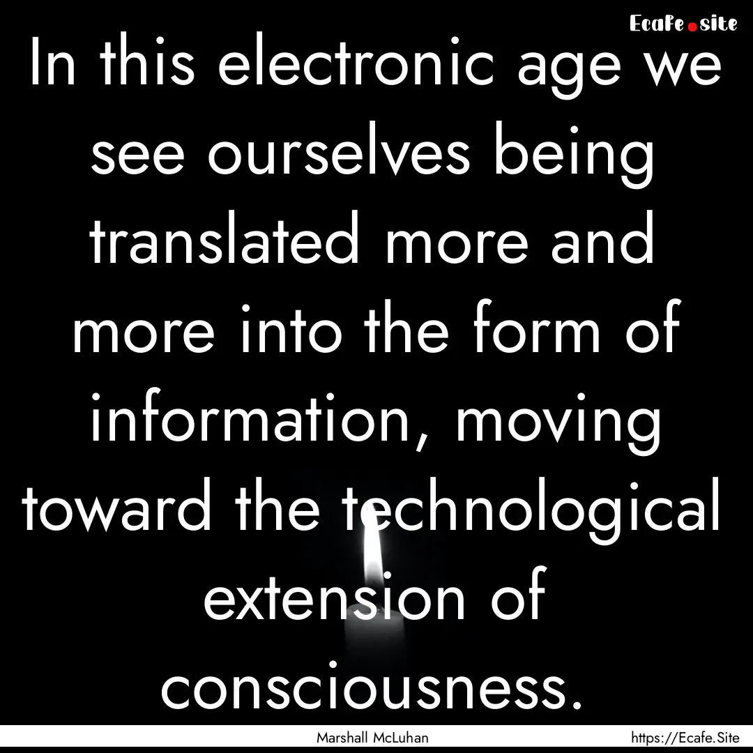 In this electronic age we see ourselves being.... : Quote by Marshall McLuhan