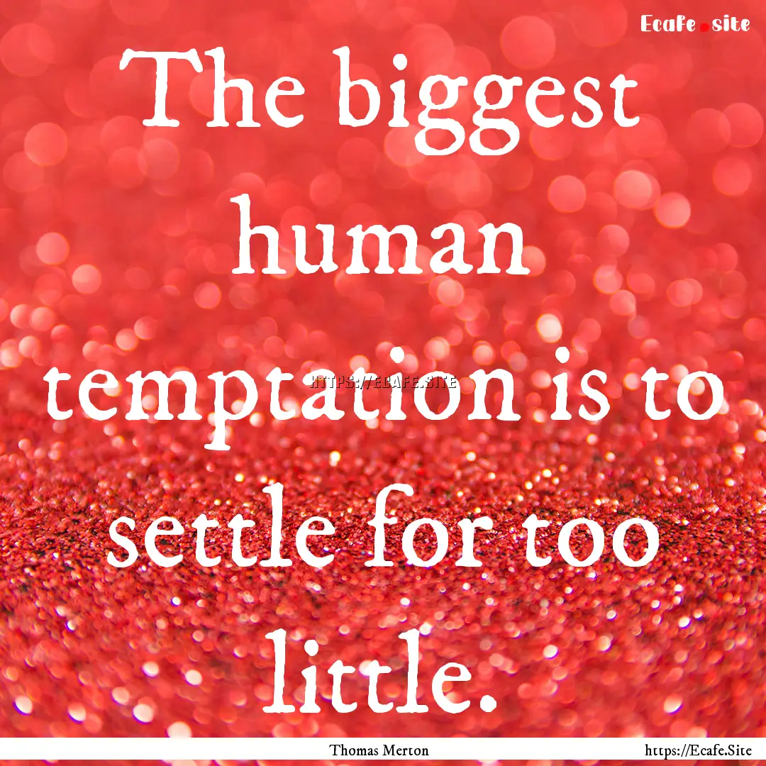 The biggest human temptation is to settle.... : Quote by Thomas Merton