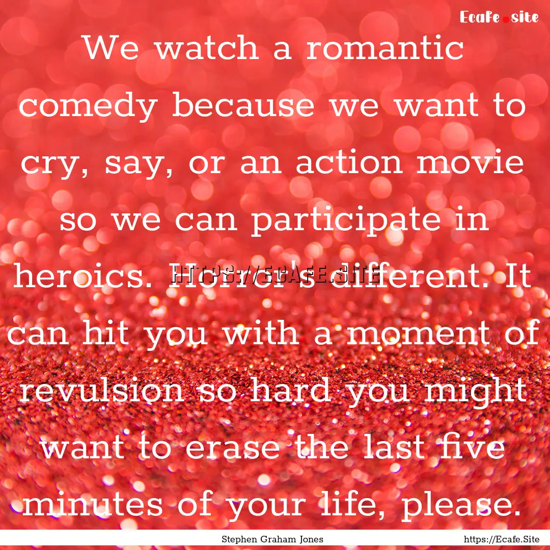 We watch a romantic comedy because we want.... : Quote by Stephen Graham Jones