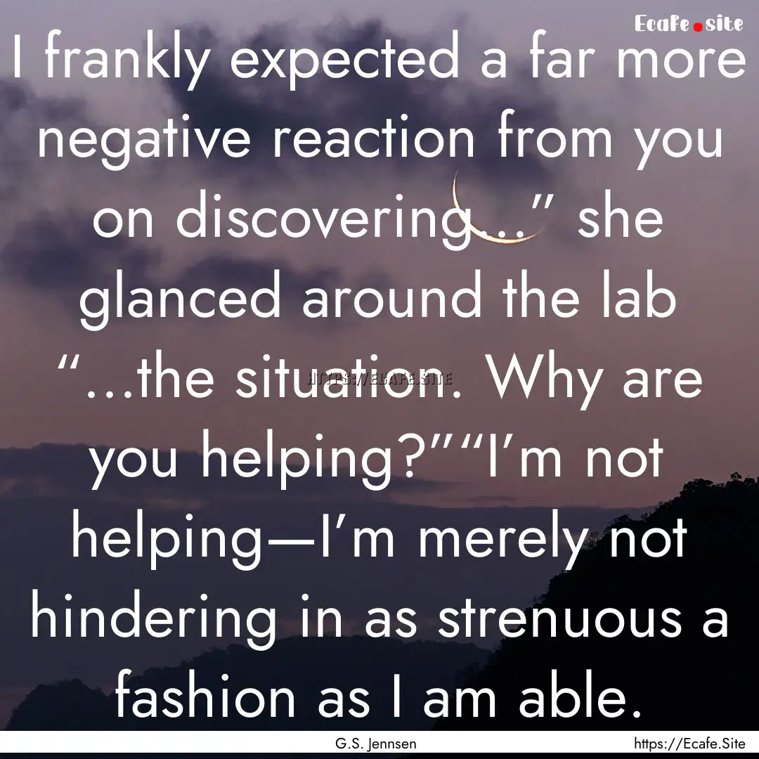 I frankly expected a far more negative reaction.... : Quote by G.S. Jennsen