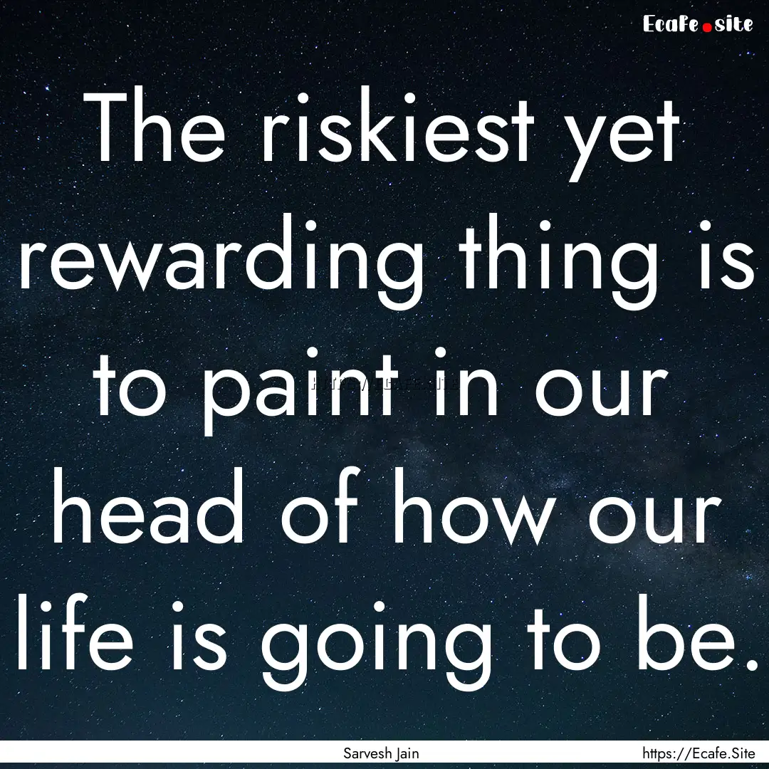 The riskiest yet rewarding thing is to paint.... : Quote by Sarvesh Jain