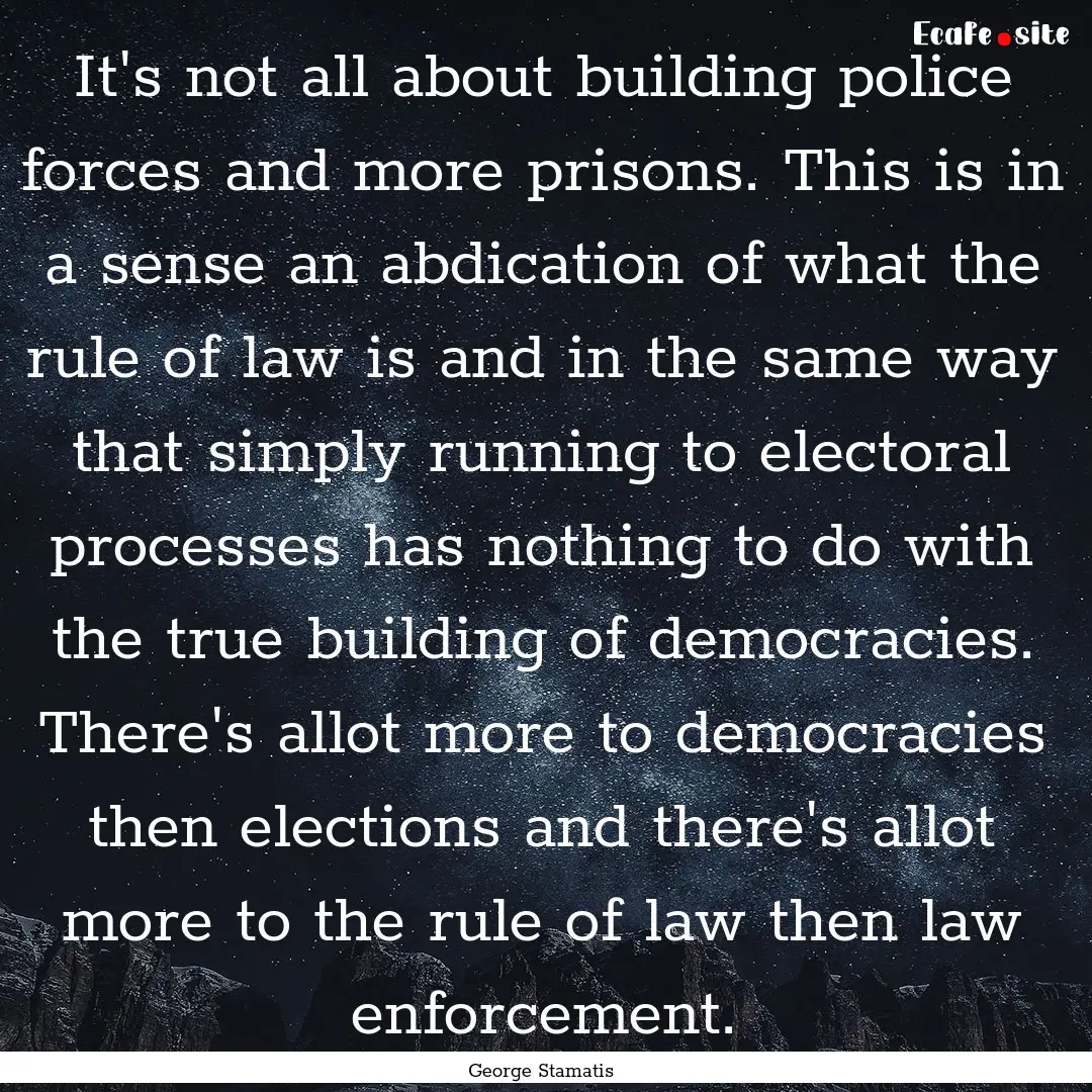 It's not all about building police forces.... : Quote by George Stamatis