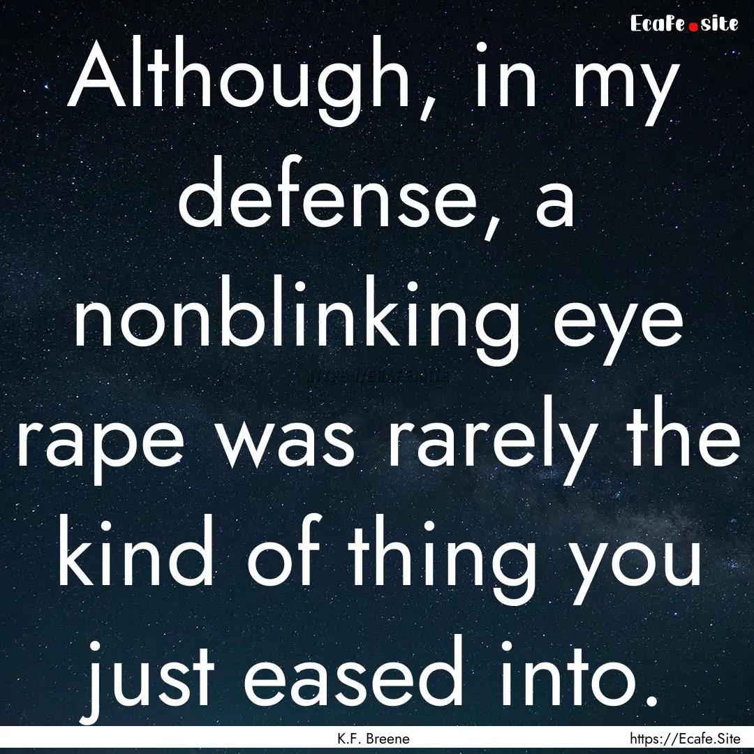 Although, in my defense, a nonblinking eye.... : Quote by K.F. Breene