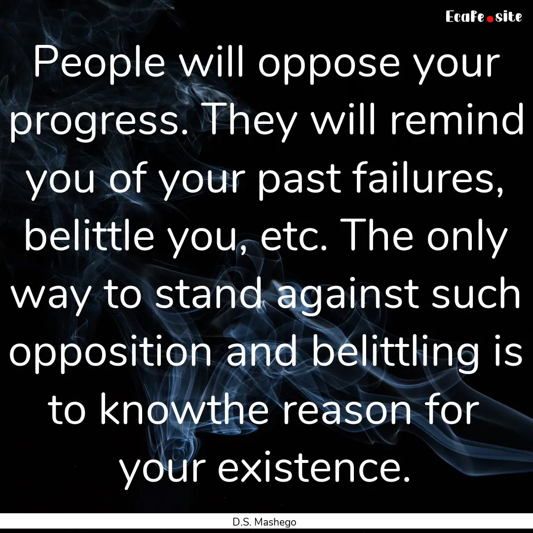 People will oppose your progress. They will.... : Quote by D.S. Mashego