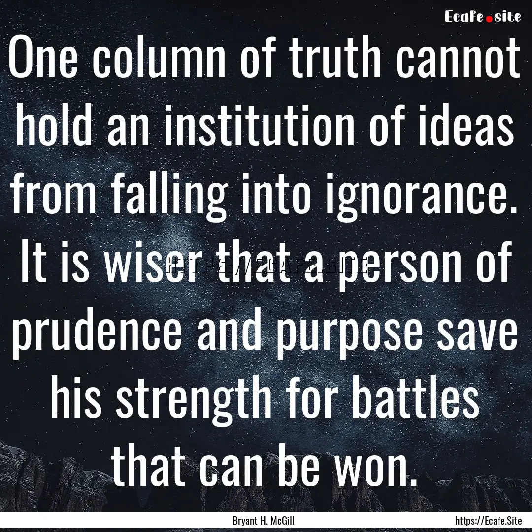 One column of truth cannot hold an institution.... : Quote by Bryant H. McGill