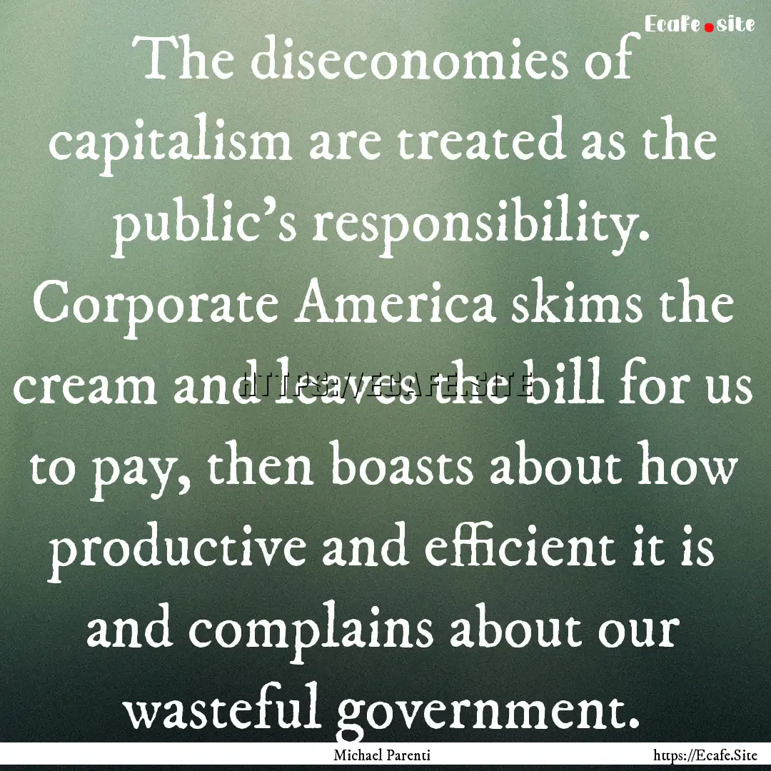 The diseconomies of capitalism are treated.... : Quote by Michael Parenti