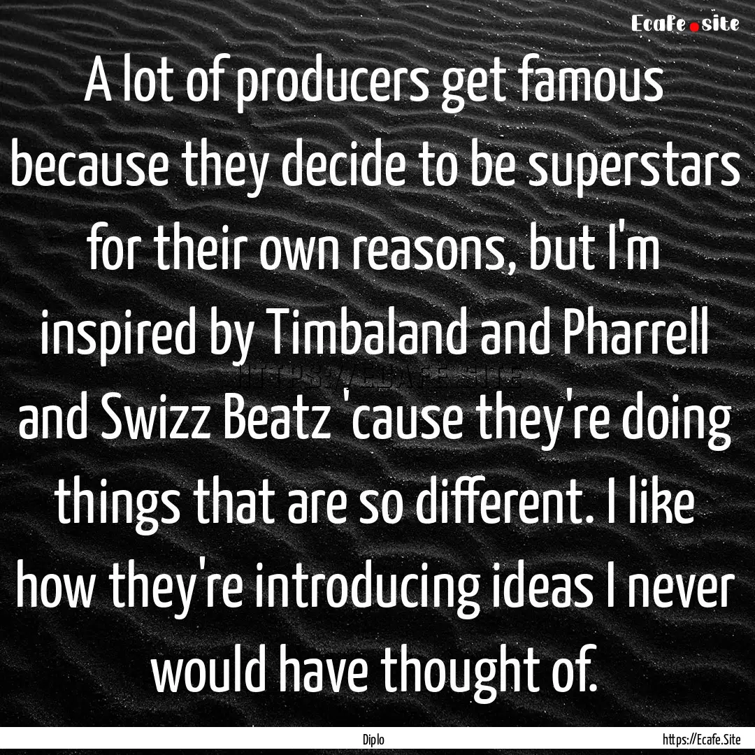 A lot of producers get famous because they.... : Quote by Diplo