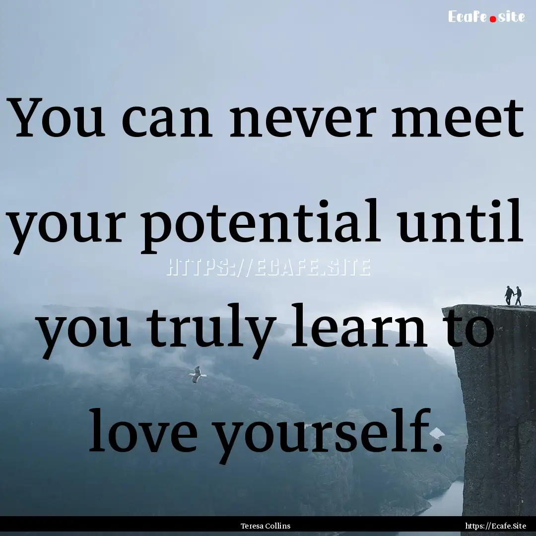 You can never meet your potential until you.... : Quote by Teresa Collins