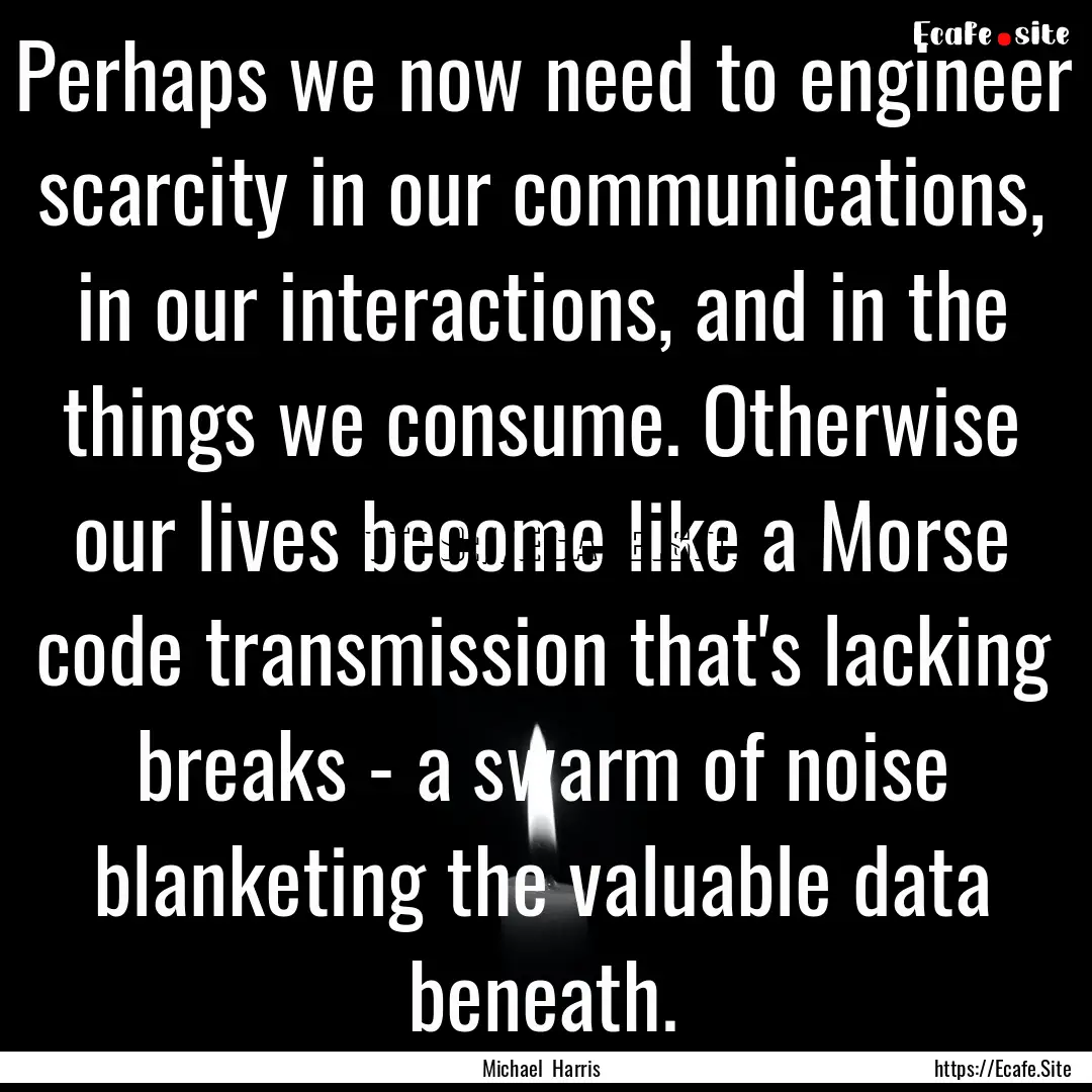 Perhaps we now need to engineer scarcity.... : Quote by Michael Harris