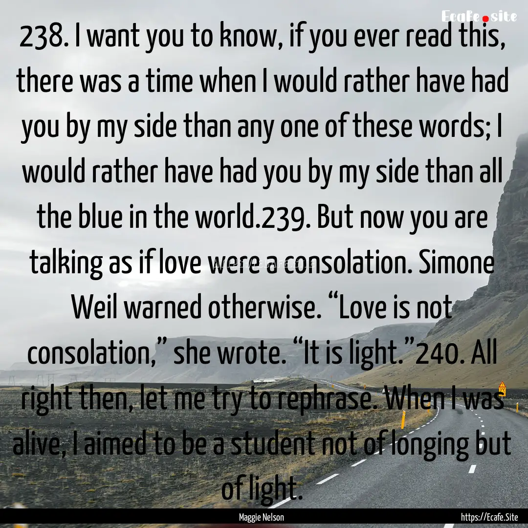 238. I want you to know, if you ever read.... : Quote by Maggie Nelson