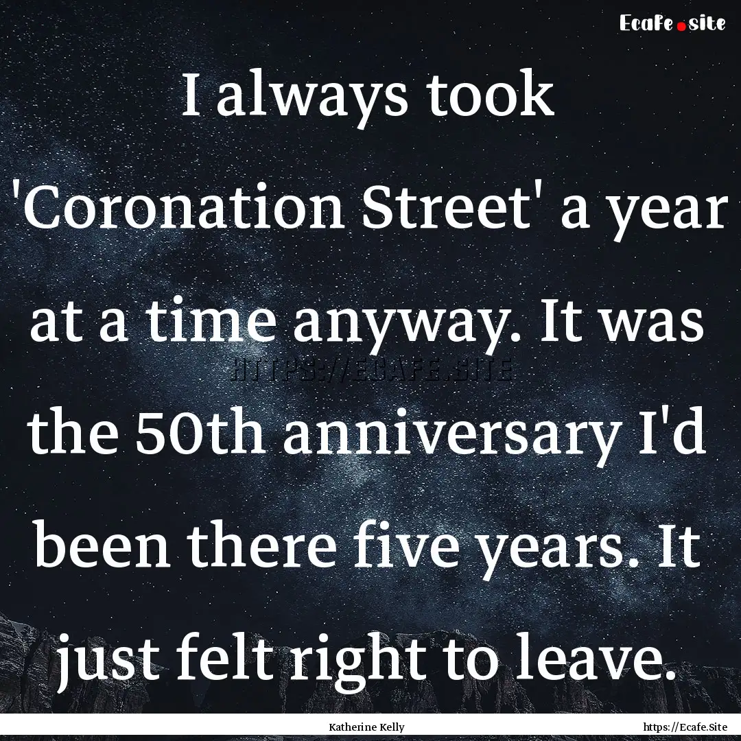 I always took 'Coronation Street' a year.... : Quote by Katherine Kelly