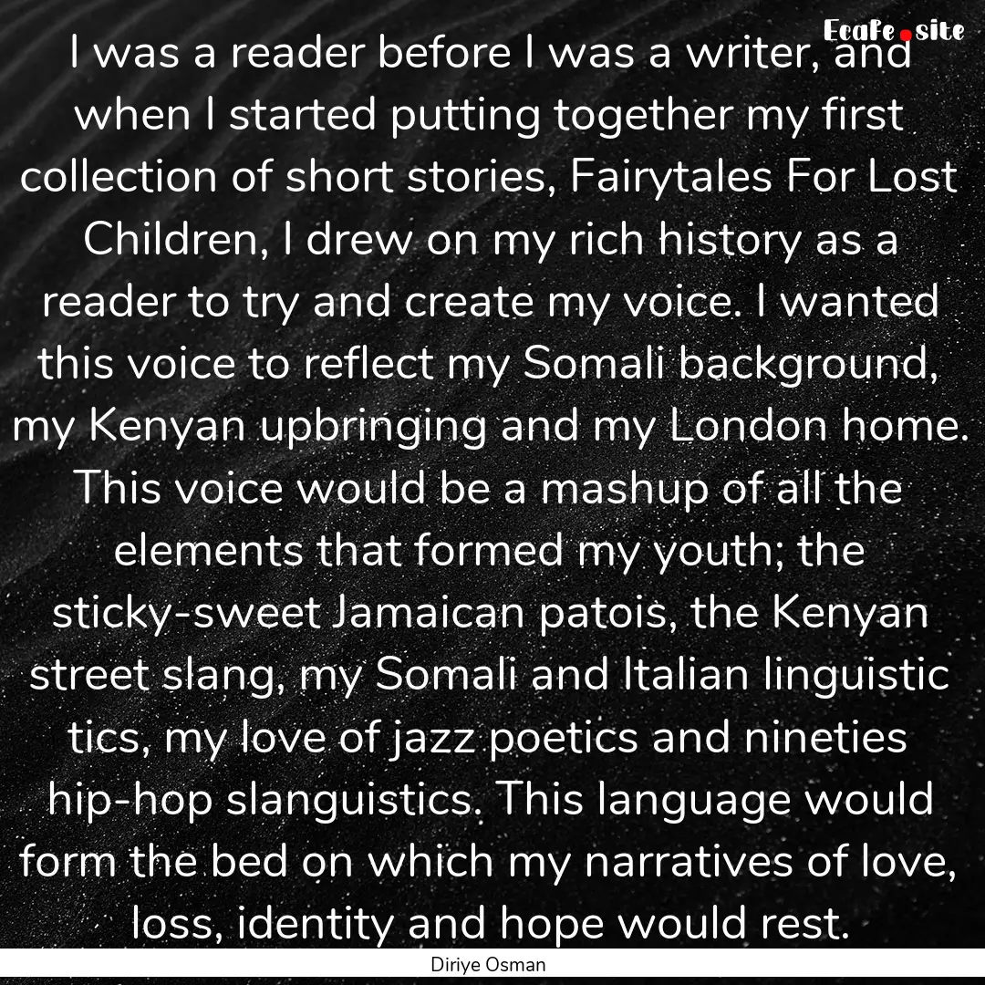 I was a reader before I was a writer, and.... : Quote by Diriye Osman