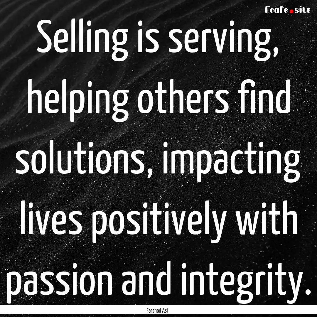 Selling is serving, helping others find solutions,.... : Quote by Farshad Asl