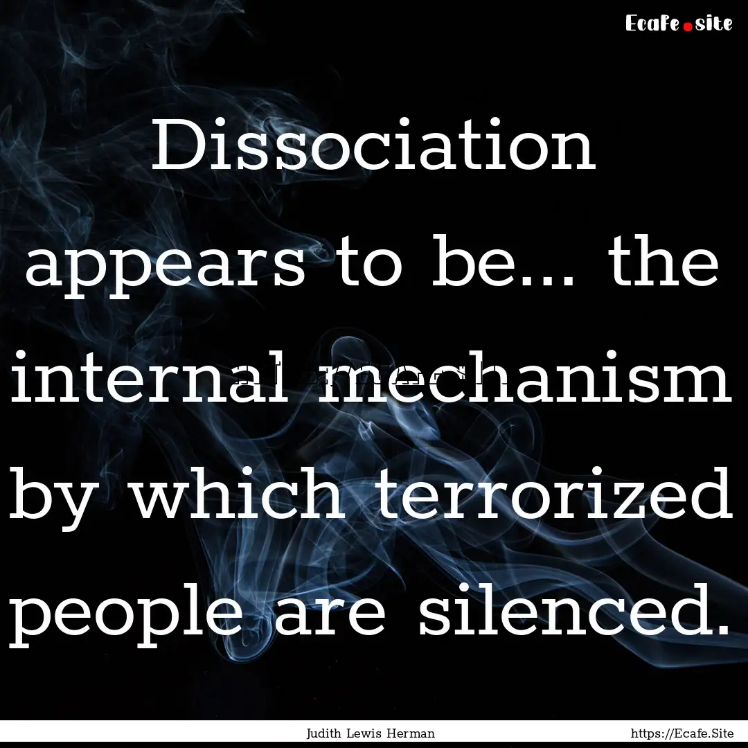 Dissociation appears to be... the internal.... : Quote by Judith Lewis Herman