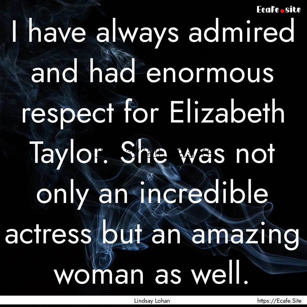 I have always admired and had enormous respect.... : Quote by Lindsay Lohan