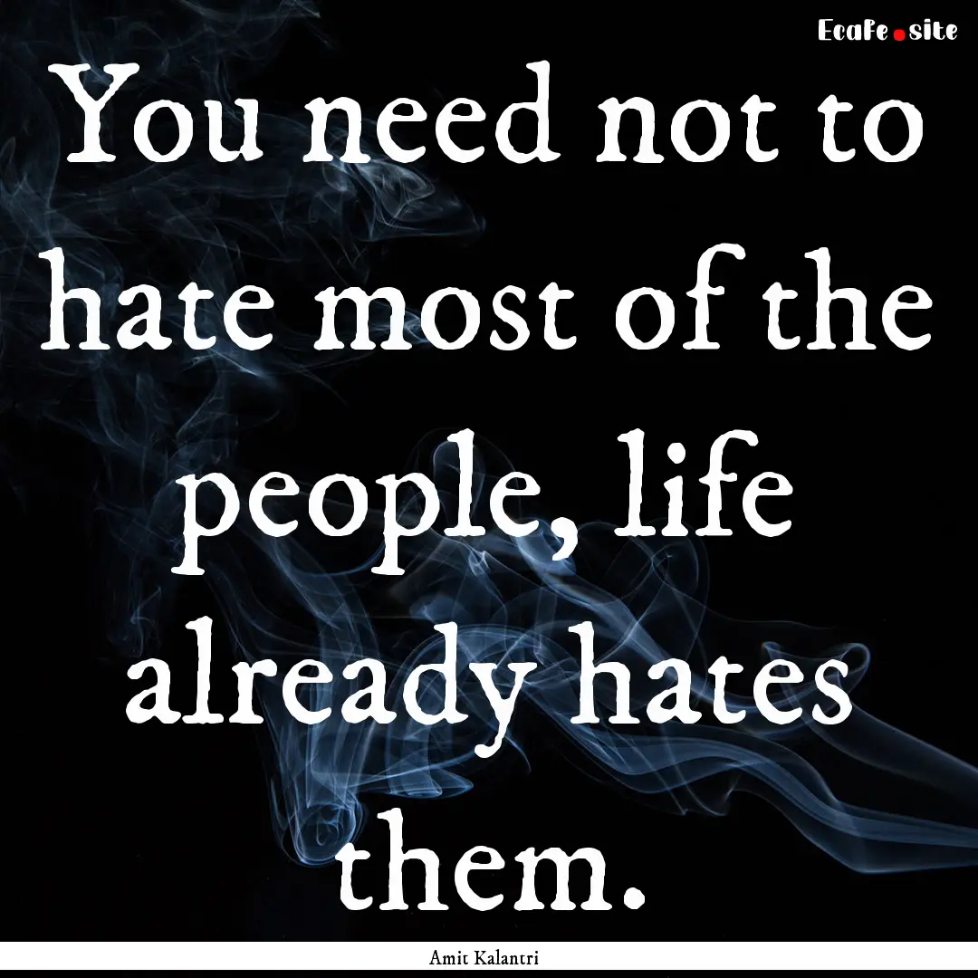 You need not to hate most of the people,.... : Quote by Amit Kalantri