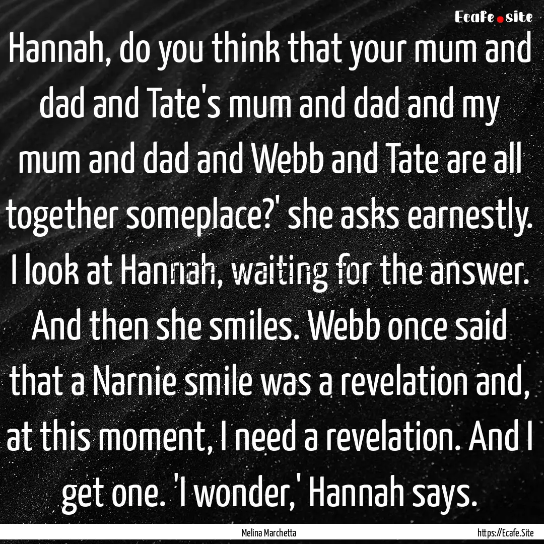 Hannah, do you think that your mum and dad.... : Quote by Melina Marchetta