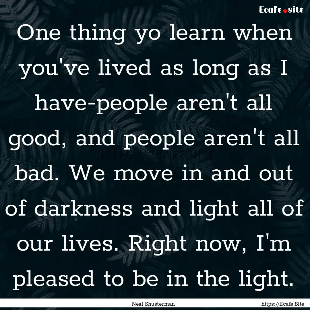 One thing yo learn when you've lived as long.... : Quote by Neal Shusterman