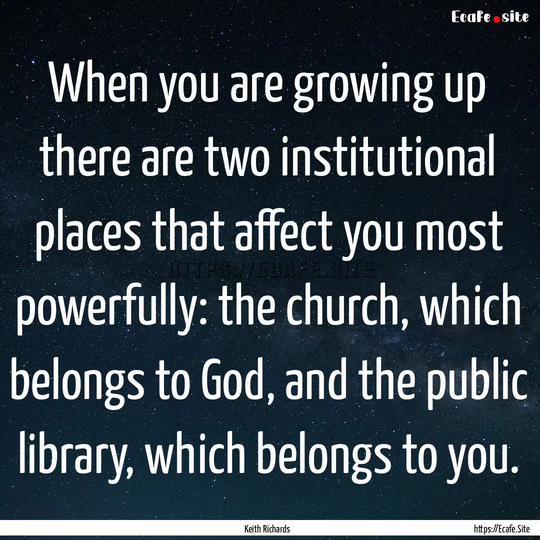 When you are growing up there are two institutional.... : Quote by Keith Richards