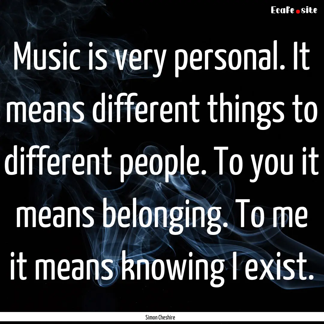 Music is very personal. It means different.... : Quote by Simon Cheshire