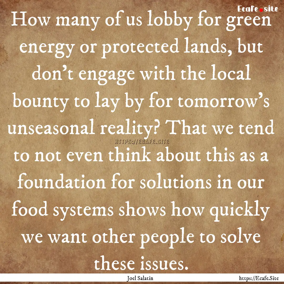 How many of us lobby for green energy or.... : Quote by Joel Salatin