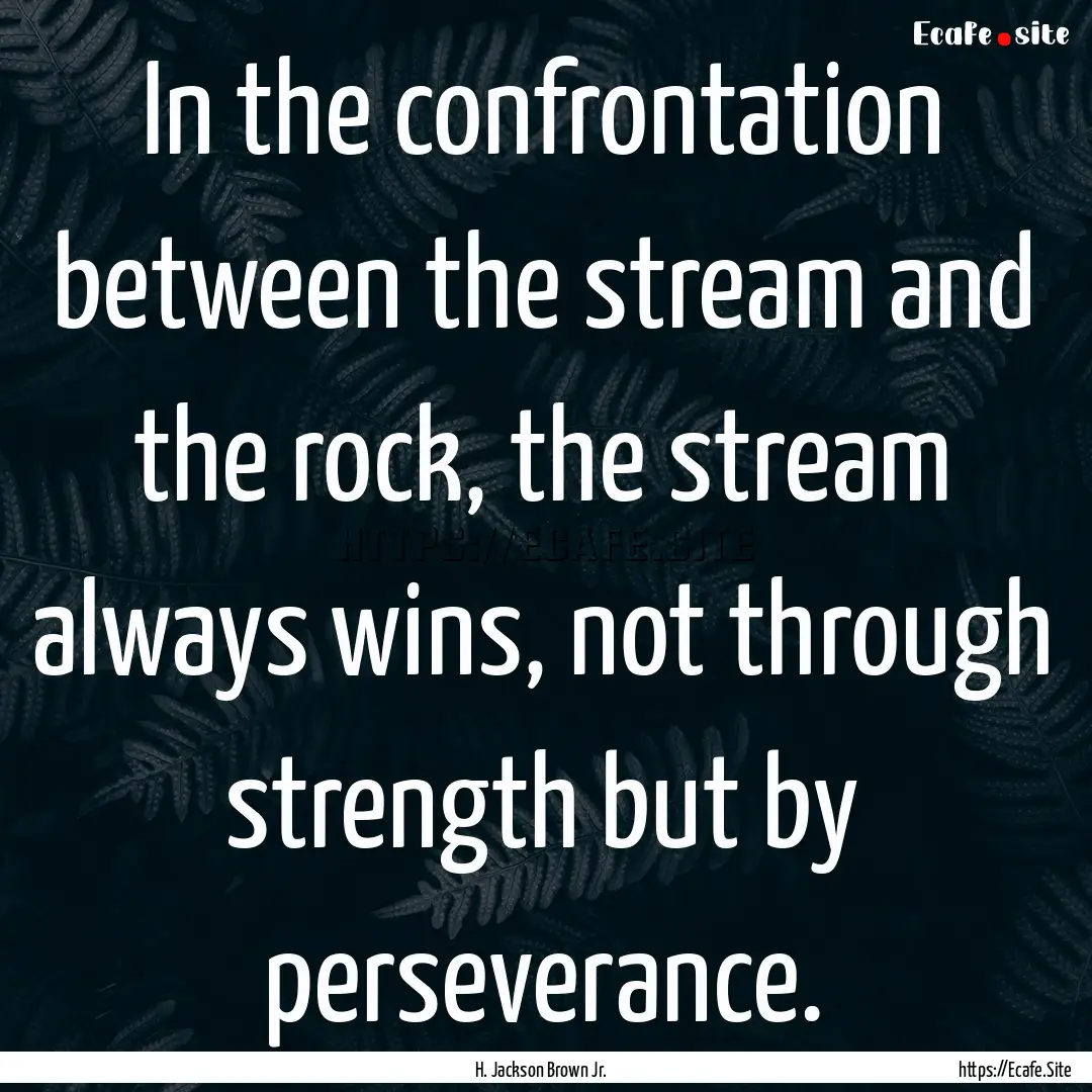 In the confrontation between the stream and.... : Quote by H. Jackson Brown Jr.