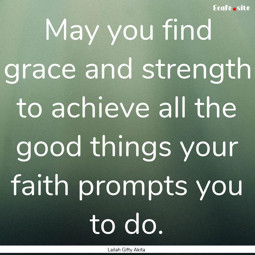 May you find grace and strength to achieve.... : Quote by Lailah Gifty Akita